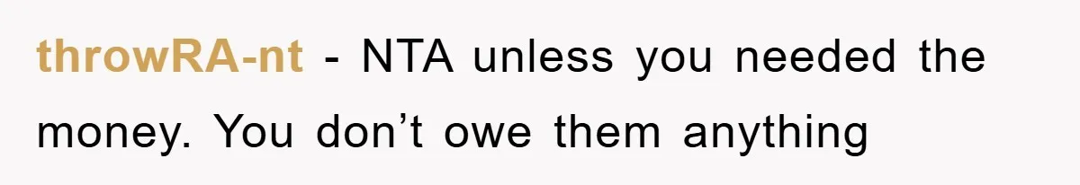 throwRA-nt − NTA unless you needed the money. You don’t owe them anything