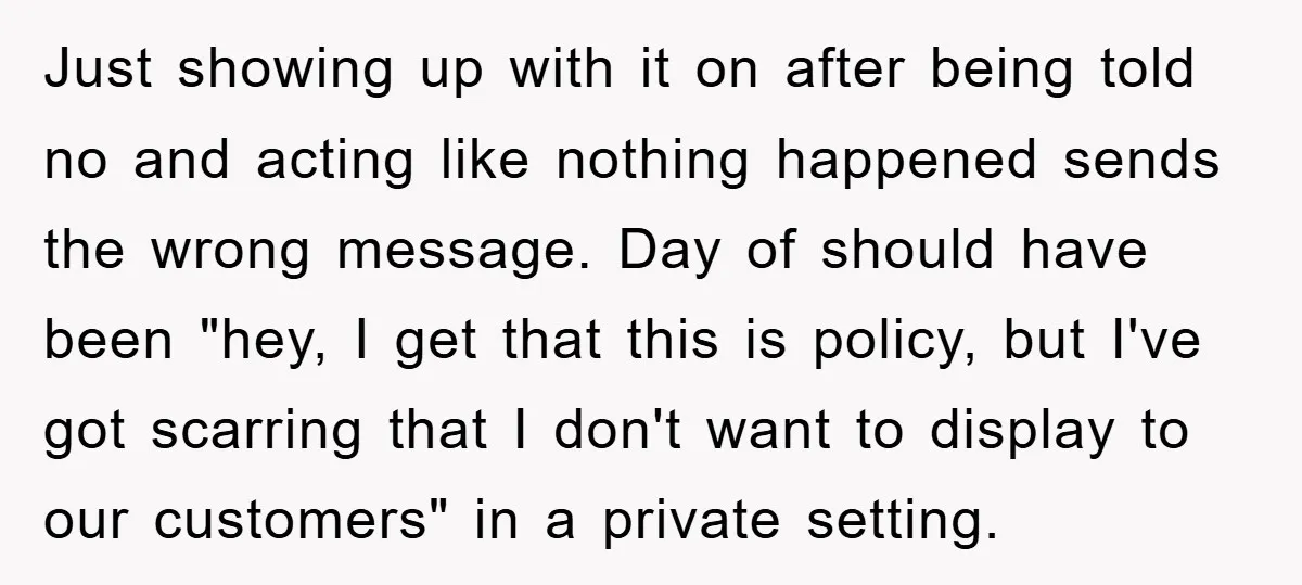 Just showing up with it on after being told no and acting like nothing happened sends the wrong message. Day of should have been "hey, I get that this is...