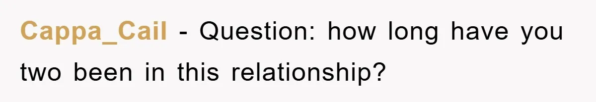 Cappa_Cail − Question: how long have you two been in this relationship?
