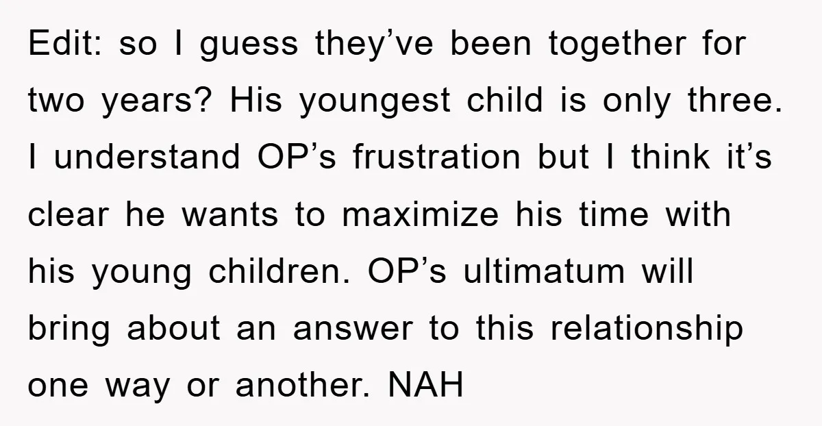 Edit: so I guess they’ve been together for two years? His youngest child is only three. I understand OP’s frustration but I think it’s clear he wants to maximize his...