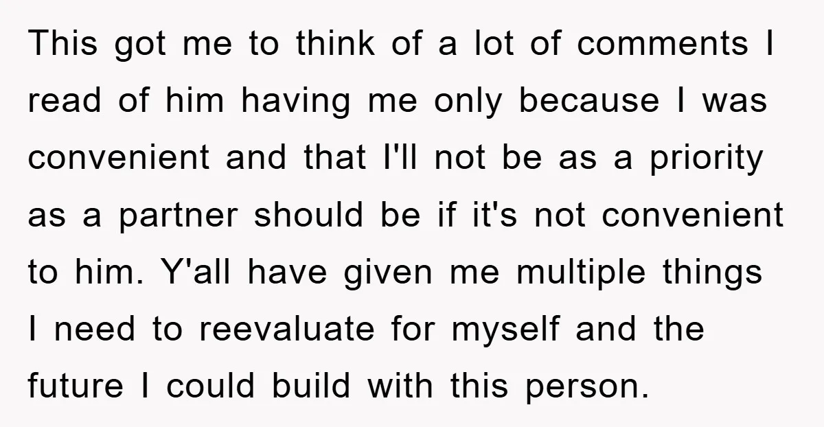This got me to think of a lot of comments I read of him having me only because I was convenient and that I'll not be as a priority as...