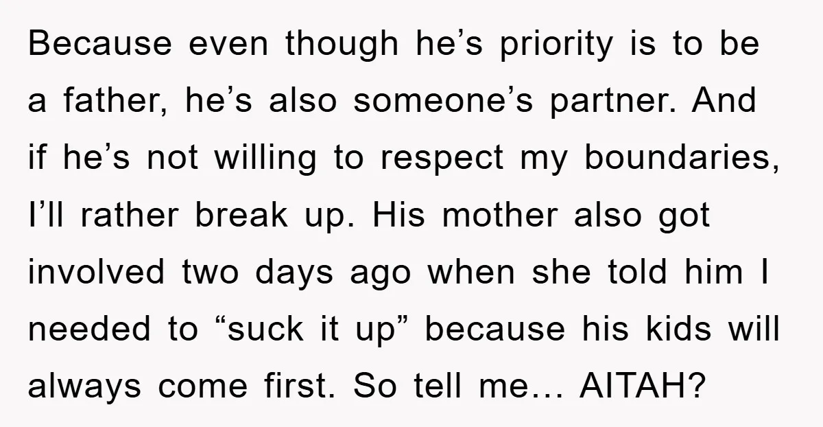 Because even though he’s priority is to be a father, he’s also someone’s partner. And if he’s not willing to respect my boundaries, I’ll rather break up. His mother also...