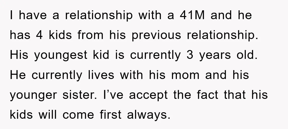 I have a relationship with a 41M and he has 4 kids from his previous relationship. His youngest kid is currently 3 years old. He currently lives with his mom...