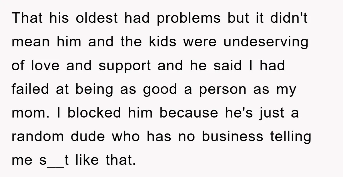 That his oldest had problems but it didn't mean him and the kids were undeserving of love and support and he said I had failed at being as good a...
