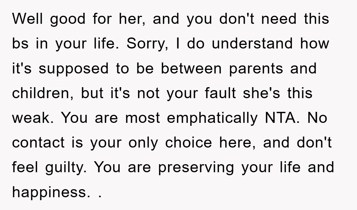 Well good for her, and you don't need this bs in your life. Sorry, I do understand how it's supposed to be between parents and children, but it's not your...
