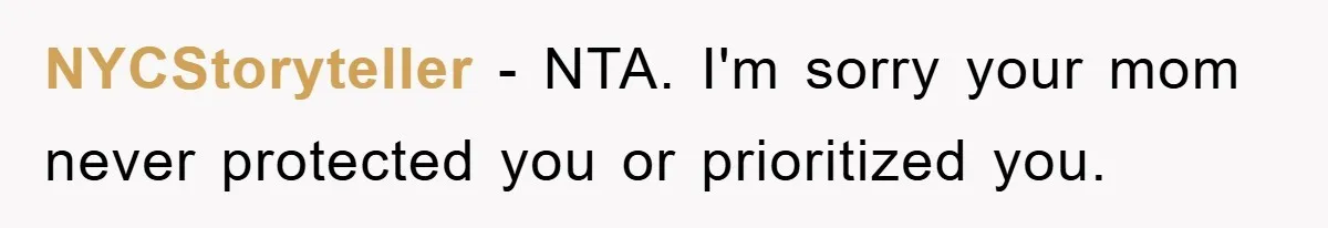 NYCStoryteller − NTA. I'm sorry your mom never protected you or prioritized you.