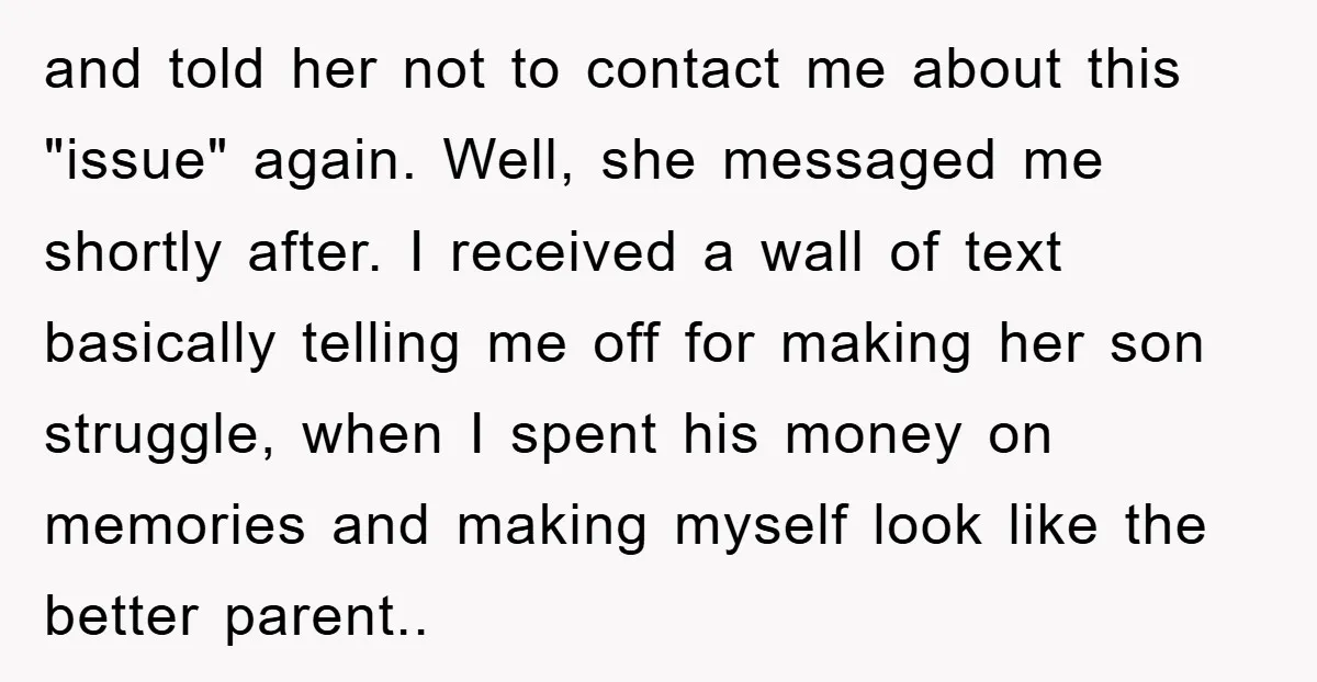 and told her not to contact me about this "issue" again. Well, she messaged me shortly after. I received a wall of text basically telling me off for making her...