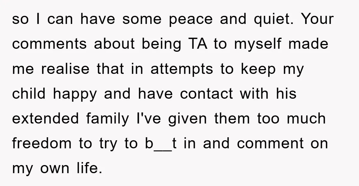 so I can have some peace and quiet. Your comments about being TA to myself made me realise that in attempts to keep my child happy and have contact with...