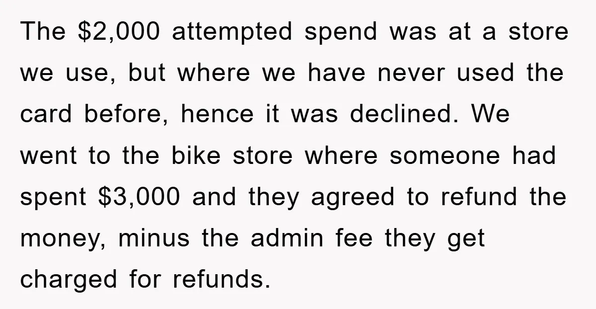 The $2,000 attempted spend was at a store we use, but where we have never used the card before, hence it was declined. We went to the bike store where...