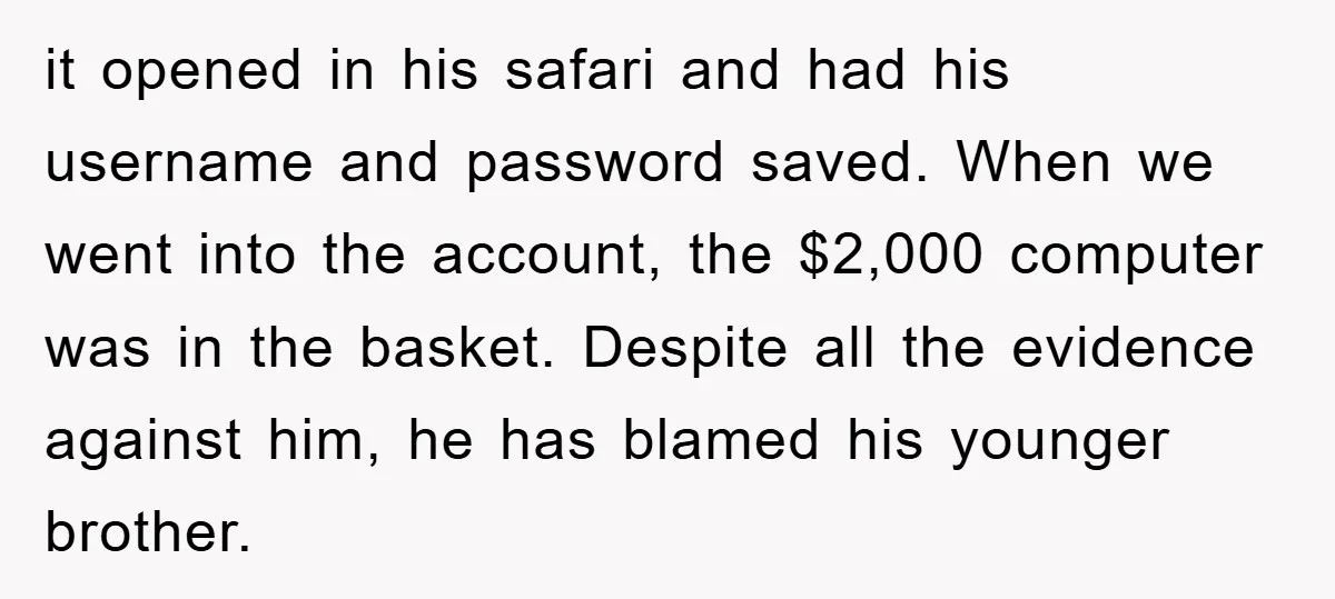 it opened in his safari and had his username and password saved. When we went into the account, the $2,000 computer was in the basket. Despite all the evidence against...