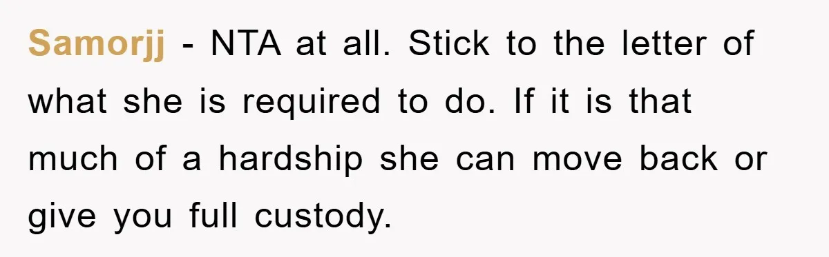 Samorjj − NTA at all. Stick to the letter of what she is required to do. If it is that much of a hardship she can move back or give...