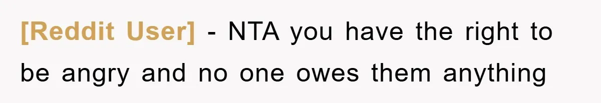 [Reddit User] − NTA you have the right to be angry and no one owes them anything