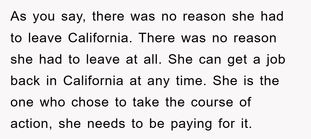 As you say, there was no reason she had to leave California. There was no reason she had to leave at all. She can get a job back in California...