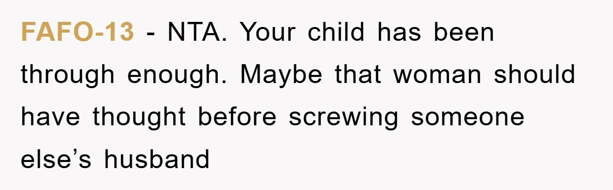 FAFO-13 − NTA. Your child has been through enough. Maybe that woman should have thought before screwing someone else’s husband