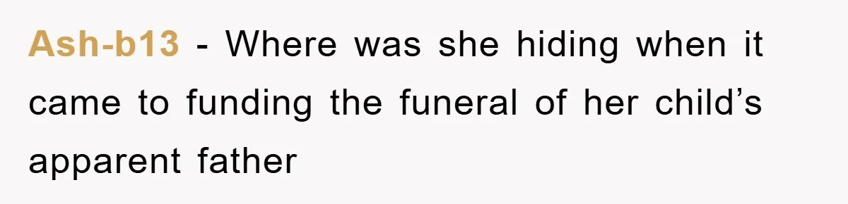 Ash-b13 − Where was she hiding when it came to funding the funeral of her child’s apparent father