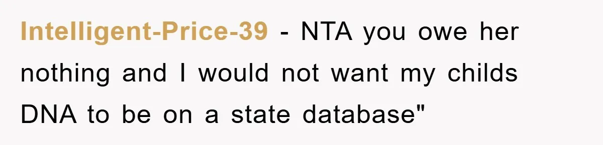 Intelligent-Price-39 − NTA you owe her nothing and I would not want my childs DNA to be on a state database"