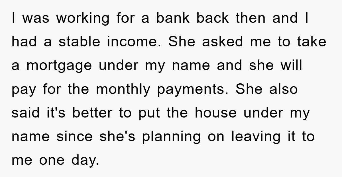 I was working for a bank back then and I had a stable income. She asked me to take a mortgage under my name and she will pay for the...