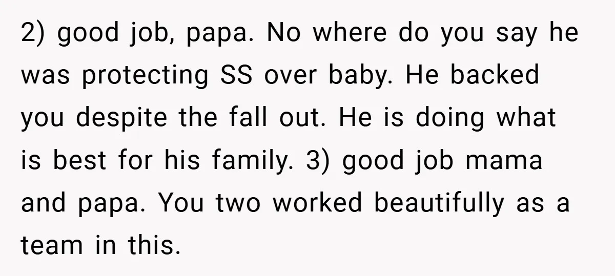 2) good job, papa. No where do you say he was protecting SS over baby. He backed you despite the fall out. He is doing what is best for his...