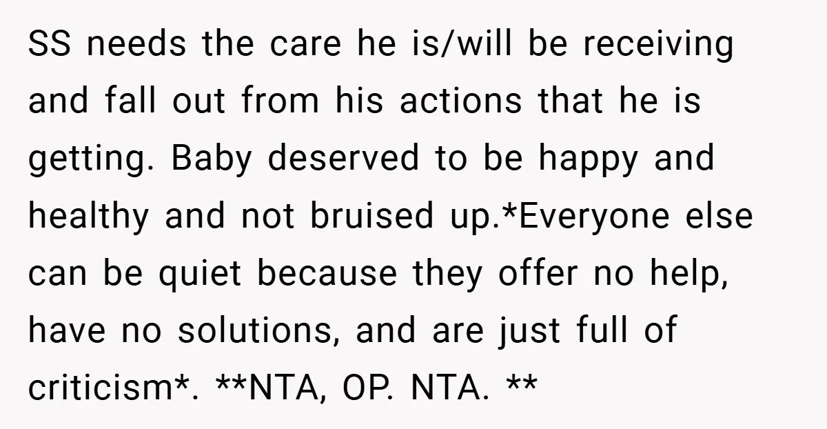SS needs the care he is/will be receiving and fall out from his actions that he is getting. Baby deserved to be happy and healthy and not bruised up.*Everyone else...