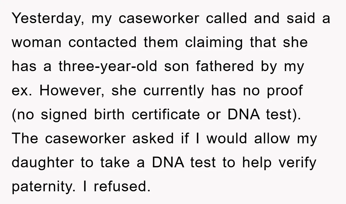 Yesterday, my caseworker called and said a woman contacted them claiming that she has a three-year-old son fathered by my ex. However, she currently has no proof (no signed birth...