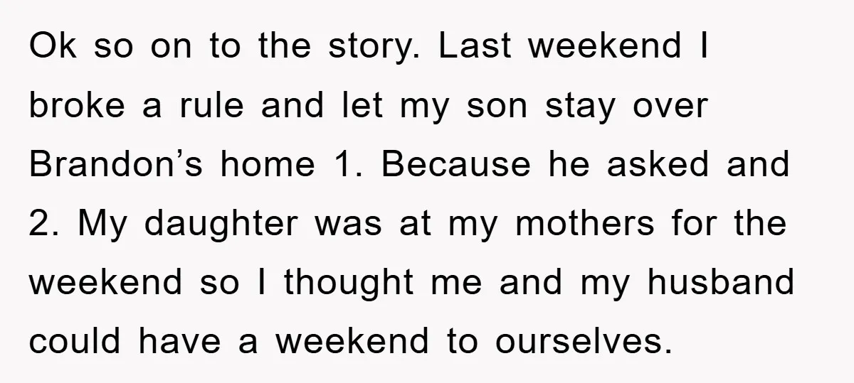 Ok so on to the story. Last weekend I broke a rule and let my son stay over Brandon’s home 1. Because he asked and 2. My daughter was at...