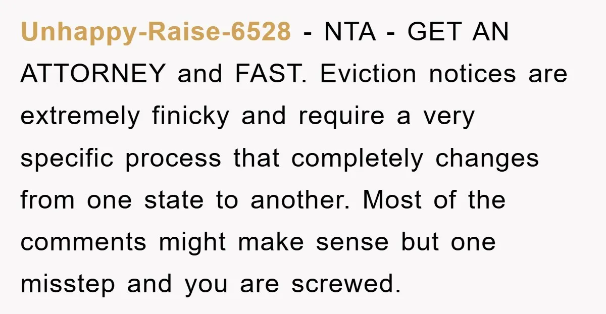 Unhappy-Raise-6528 − NTA - GET AN ATTORNEY and FAST. Eviction notices are extremely finicky and require a very specific process that completely changes from one state to another. Most of...