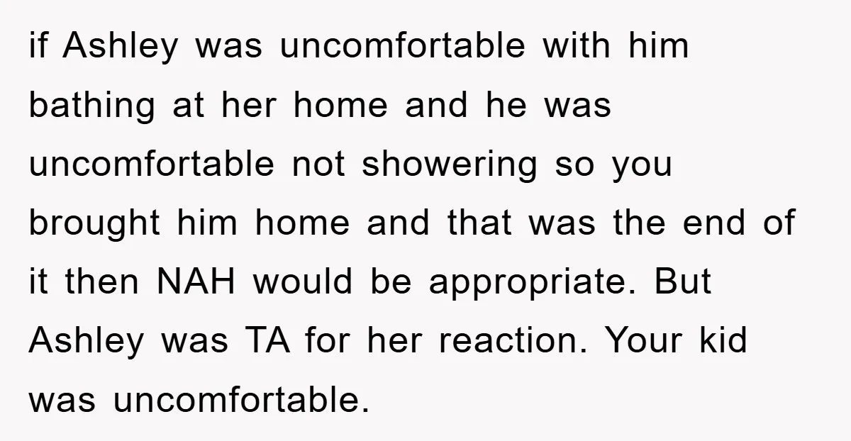 if Ashley was uncomfortable with him bathing at her home and he was uncomfortable not showering so you brought him home and that was the end of it then NAH...