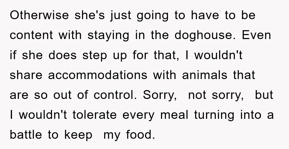 Otherwise she's just going to have to be content with staying in the doghouse. Even if she does step up for that, I wouldn't share accommodations with animals that are...