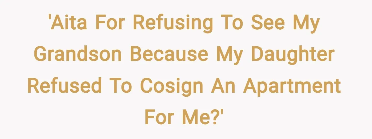 'AITA for refusing to see my grandson because my daughter refused to cosign an apartment for me?'