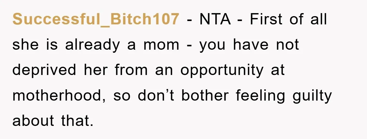 Successful_Bitch107 − NTA - First of all she is already a mom - you have not deprived her from an opportunity at motherhood, so don’t bother feeling guilty about that.