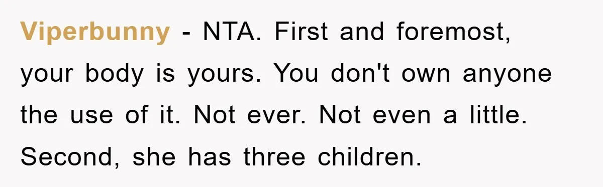 Viperbunny − NTA. First and foremost, your body is yours. You don't own anyone the use of it. Not ever. Not even a little. Second, she has three children.