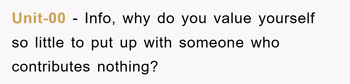 Unit-00 − Info, why do you value yourself so little to put up with someone who contributes nothing?