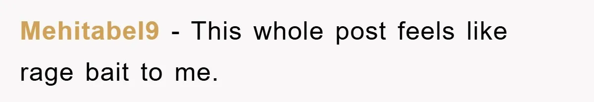 Mehitabel9 - This whole post feels like rage bait to me.