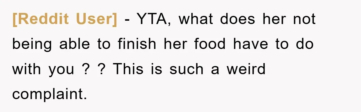 [Reddit User] − YTA, what does her not being able to finish her food have to do with you ? ? This is such a weird complaint.