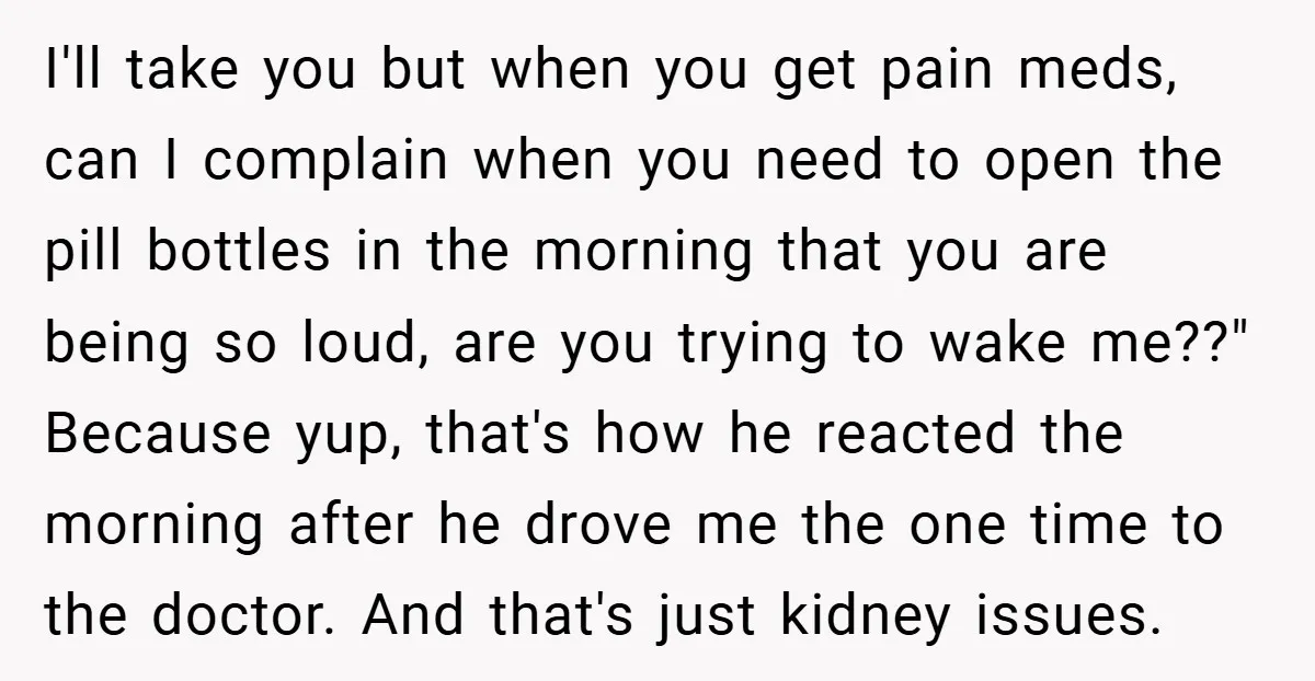 I'll take you but when you get pain meds, can I complain when you need to open the pill bottles in the morning that you are being so loud, are...