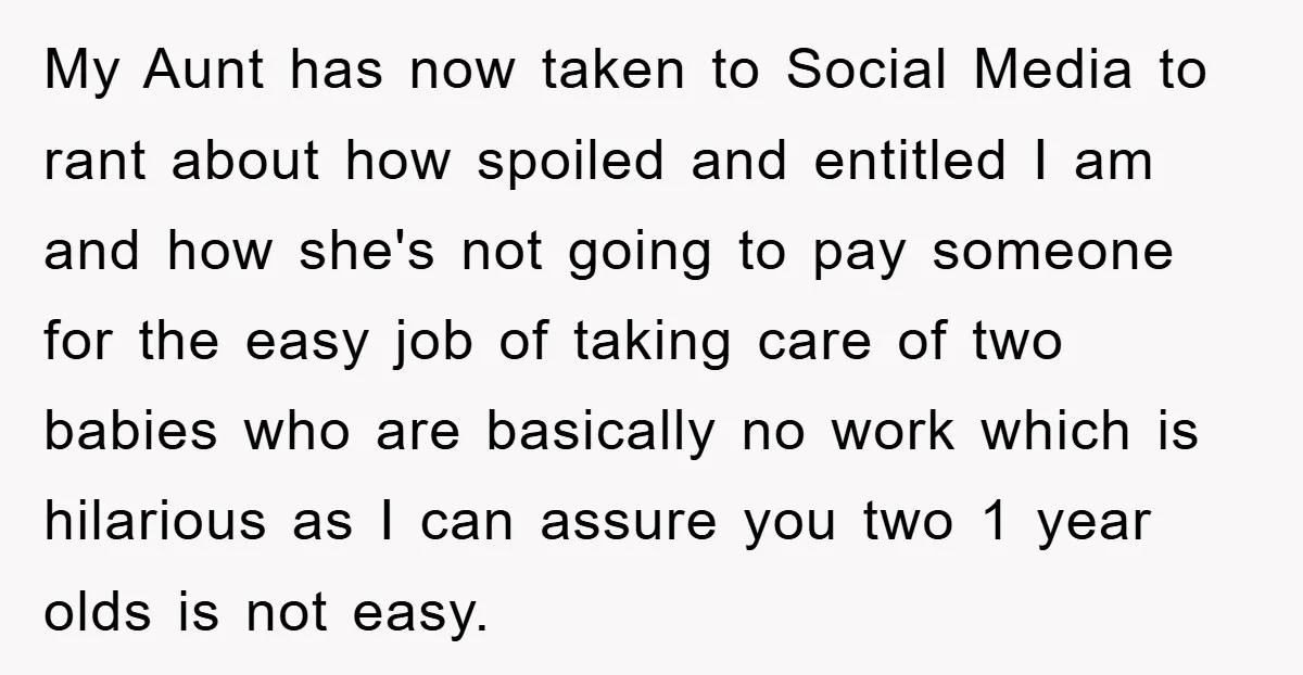 My Aunt has now taken to Social Media to rant about how spoiled and entitled I am and how she's not going to pay someone for the easy job of...