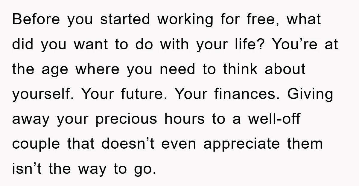 Before you started working for free, what did you want to do with your life? You’re at the age where you need to think about yourself. Your future. Your finances....
