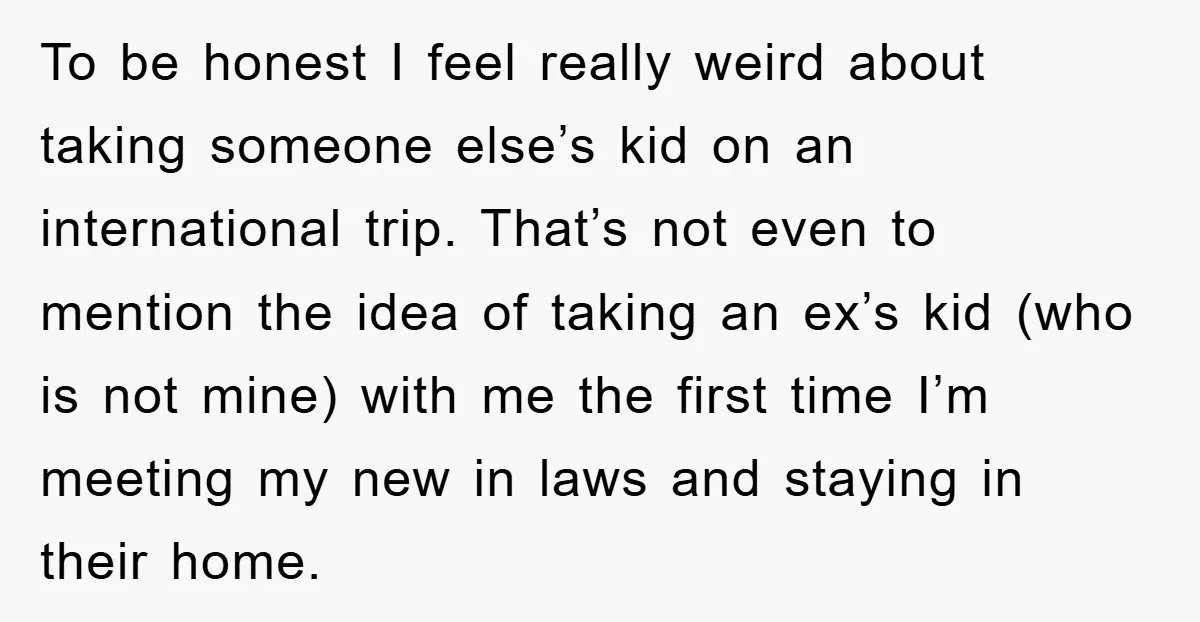To be honest I feel really weird about taking someone else’s kid on an international trip. That’s not even to mention the idea of taking an ex’s kid (who is...