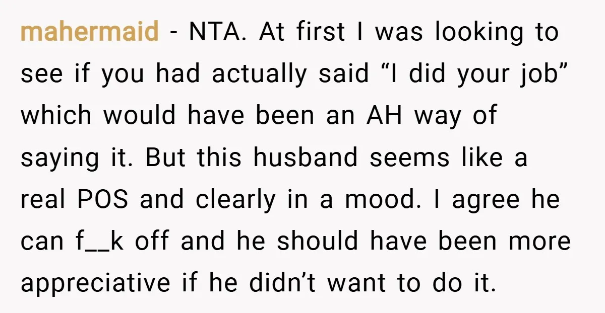 mahermaid − NTA. At first I was looking to see if you had actually said “I did your job” which would have been an AH way of saying it. But...
