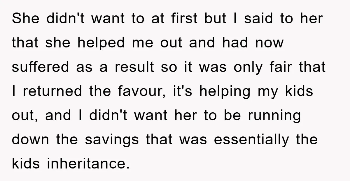 She didn't want to at first but I said to her that she helped me out and had now suffered as a result so it was only fair that I...