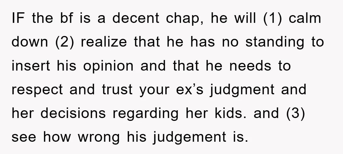 IF the bf is a decent chap, he will (1) calm down (2) realize that he has no standing to insert his opinion and that he needs to respect and...