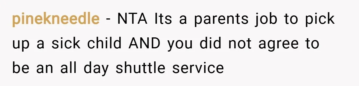 pinekneedle − NTA Its a parents job to pick up a sick child AND you did not agree to be an all day shuttle service