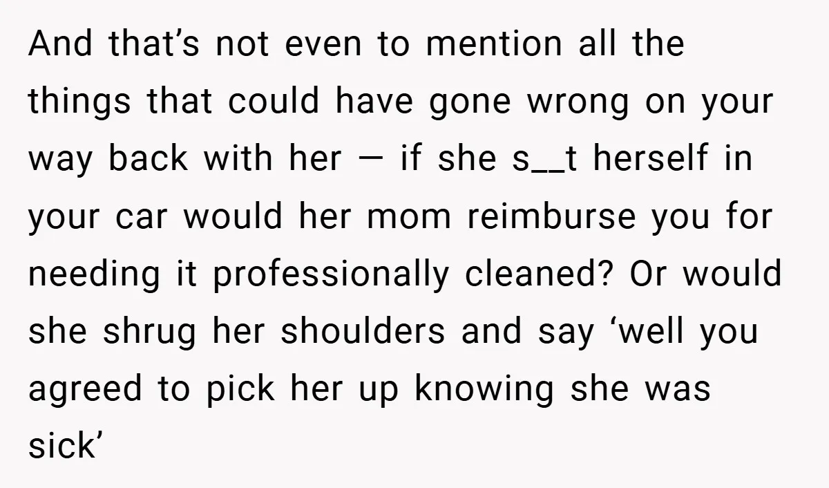 And that’s not even to mention all the things that could have gone wrong on your way back with her — if she s__t herself in your car would her...