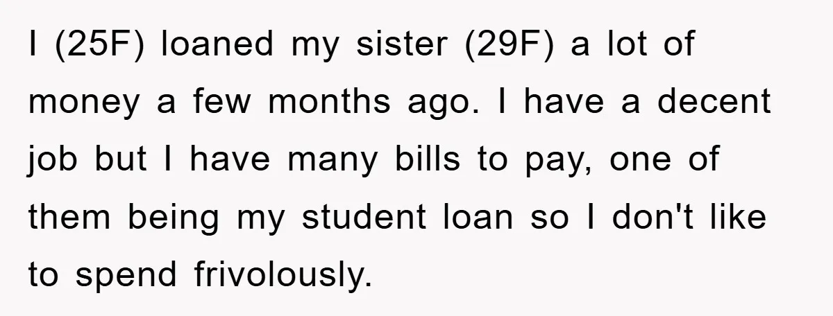 I (25F) loaned my sister (29F) a lot of money a few months ago. I have a decent job but I have many bills to pay, one of them being...