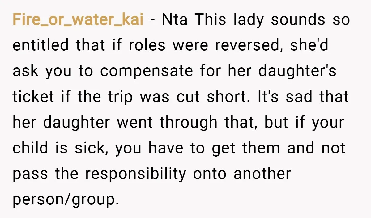 Fire_or_water_kai − Nta This lady sounds so entitled that if roles were reversed, she'd ask you to compensate for her daughter's ticket if the trip was cut short. It's sad...