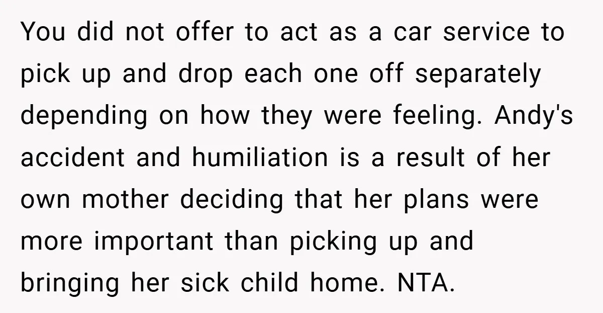 You did not offer to act as a car service to pick up and drop each one off separately depending on how they were feeling. Andy's accident and humiliation is...