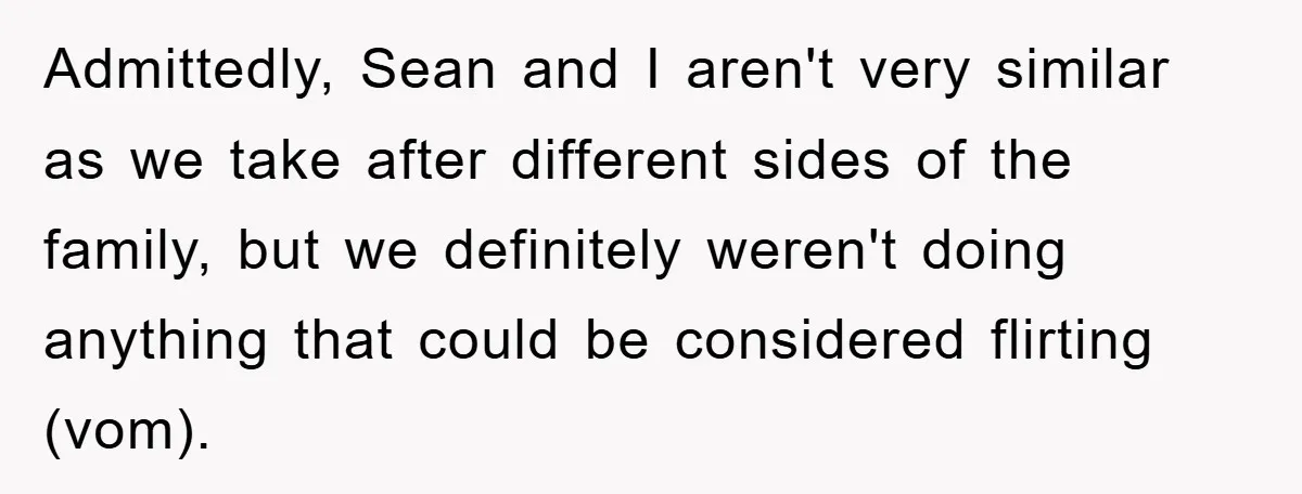 Admittedly, Sean and I aren't very similar as we take after different sides of the family, but we definitely weren't doing anything that could be considered flirting (vom).