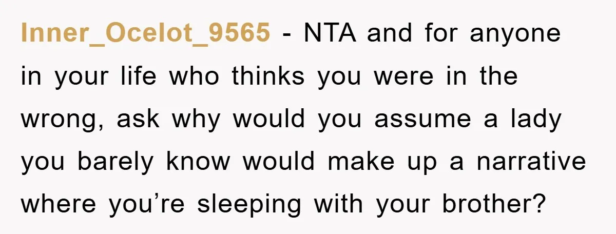 Inner_Ocelot_9565 − NTA and for anyone in your life who thinks you were in the wrong, ask why would you assume a lady you barely know would make up a...