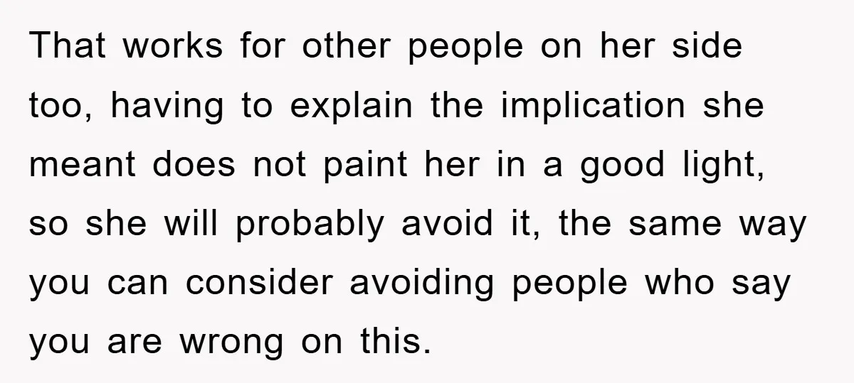 That works for other people on her side too, having to explain the implication she meant does not paint her in a good light, so she will probably avoid it,...