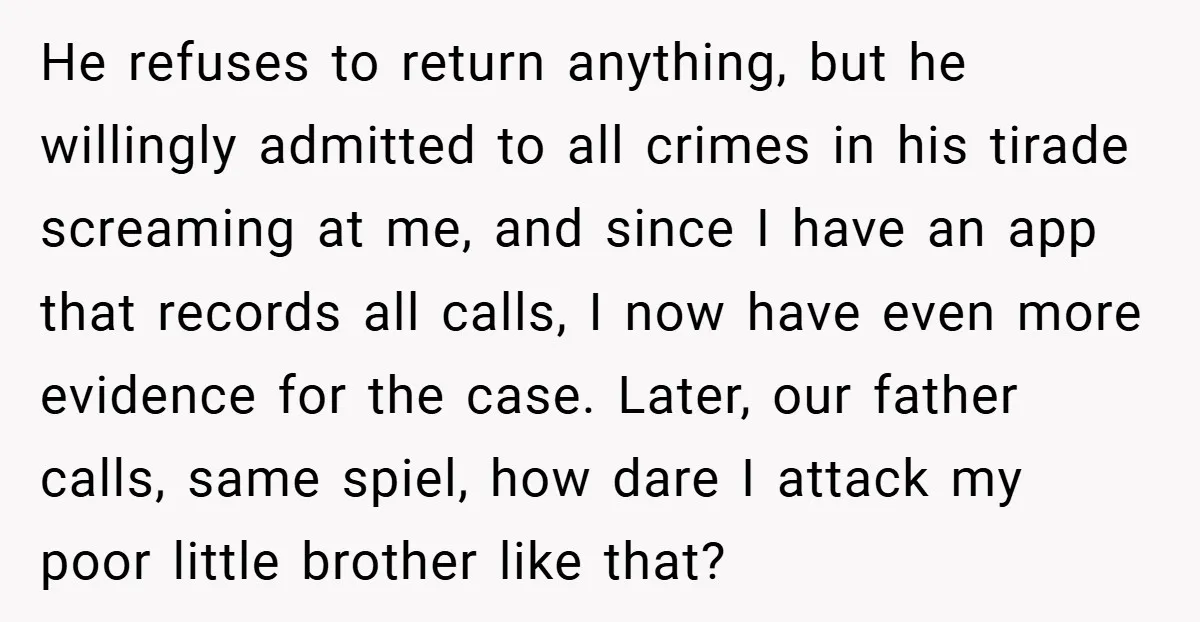 He refuses to return anything, but he willingly admitted to all crimes in his tirade screaming at me, and since I have an app that records all calls, I now...